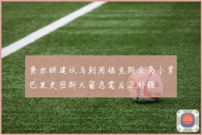 费尔顿建议马刺用福克斯交易小贾巴里史密斯火箭急需后卫补强