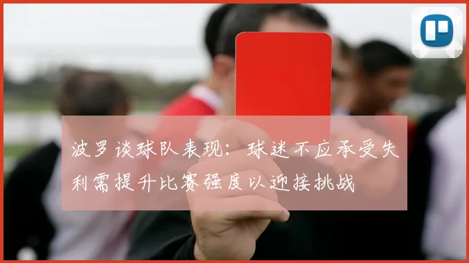 波罗谈球队表现：球迷不应承受失利需提升比赛强度以迎接挑战