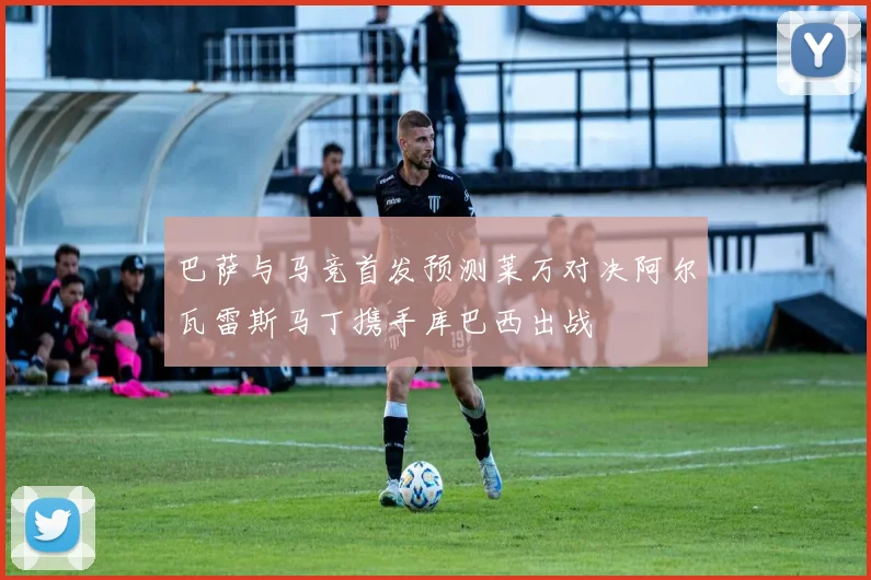 巴萨与马竞首发预测莱万对决阿尔瓦雷斯马丁携手库巴西出战