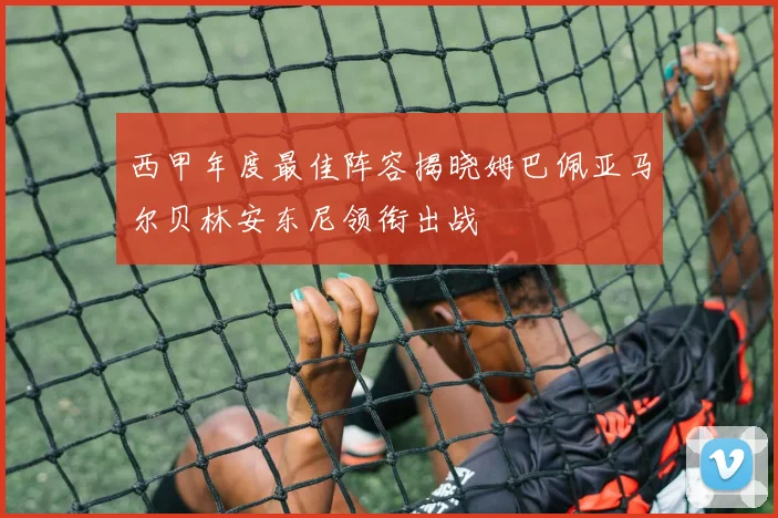 西甲年度最佳阵容揭晓姆巴佩亚马尔贝林安东尼领衔出战